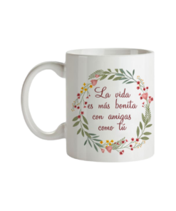 Taza La Vida Es Más Bonita Con Amigas Como Tú