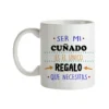 Taza Ser Mi Cuñado Es El Único Regalo Que Necesitas