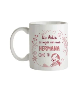 Taza La Vida Es Mejor Con Una Hermana Como Tú
